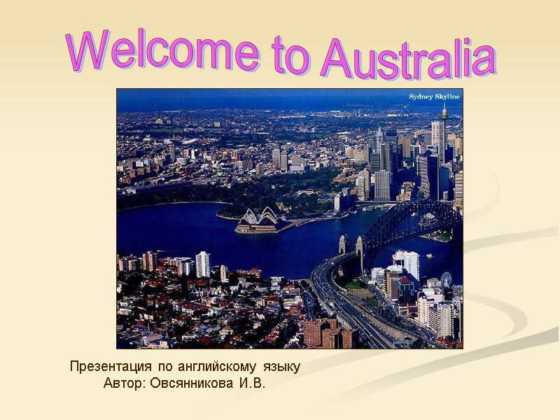 Welcome to Australia Презентация по английскому языку Автор: Овсянникова И.В.